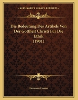 Die Bedeutung Des Artikels Von Der Gottheit Christi Fur Die Ethik (1901) 1168002370 Book Cover