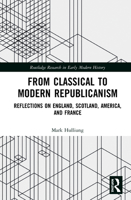 From Classical to Modern Republicanism: Reflections on England, Scotland, America, and France 0367509873 Book Cover