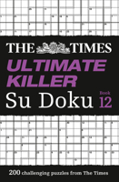 The Times Ultimate Killer Su Doku Book 12: 200 of the deadliest Su Doku puzzles (The Times Ultimate Killer) 0008342938 Book Cover