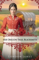 Her Oregon Trail Blacksmith: A Clean Wagon Train Western Historical Romance (Book #3) (Oregon Trail Brides) 1960443178 Book Cover