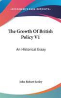 The Growth Of British Policy V1: An Historical Essay 1163300438 Book Cover