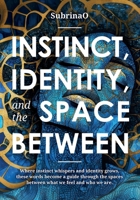 Instinct, Identity, and The Space Between: Where instinct whispers and identity grows, these words become a guide through the spaces between what we feel and who we. are B0F1M5VWFP Book Cover