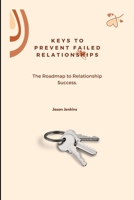 Keys to Prevent Failed Relationships,: The Roadmap to Relationship Success B0BYRF6FJG Book Cover