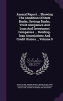 Annual Report ... Showing The Condition Of State Banks, Savings Banks, Trust Companies And Loan And Investment Companies ... Building-loan Associations And Credit Unions..., Volume 9 1348079231 Book Cover