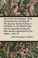 The Civil Code of Japan - With an Introduction Treating of the Japanese Family System, a Full Index to the Whole Code, and an Appendix Giving the Most 1446092372 Book Cover