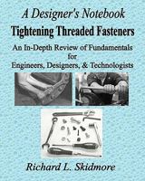 A Designer's Notebook: Tightening Threaded Fasteners: An In-Depth Review of Fundamentals for Engineers, Designers, & Technologists 1452801371 Book Cover