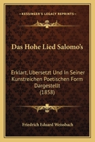 Das Hohe Lied Salomo's, Erklärt, Übers., Und in Seiner Kunstreichen Poetischen Form Dargestellt Von F.E. Weissbach 1021744441 Book Cover