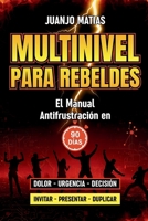 MULTINIVEL PARA REBELDES: EL MANUAL ANTIFRUSTRACIÓN EN 90 DÍAS (Spanish Edition) B0GJ5SJYMB Book Cover