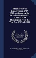 Freemasonry in Pennsylvania, 1727-1907, as Shown by the Records of Lodge No. 2, F. and A. M. of Philadelphia From the Year A.L. 5757, A.D. 1757 1017723133 Book Cover