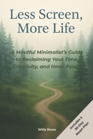 Less Screen, More Life: A Mindful Minimalist’s Guide to Reclaiming Your Time, Creativity, and Inner Peace B0FDG1CGX6 Book Cover