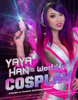 Yaya Han's World of Cosplay: A Guide to Fandom Costume Culture 1454932651 Book Cover