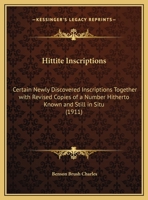 Hittite Inscriptions: Certain Newly Discovered Inscriptions, Together With Revised Copies of a Number of Hitherto Known and Still in Situ, ... Asia Minor and the Assyro-Babylonian Orient 1104180189 Book Cover