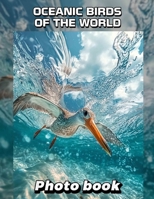Oceanic Birds of the World Photo Book: Collection Of 40 Stunning Images Showcasing Coastal And Marine Feathers From Around The Globe B0DPXK38HM Book Cover