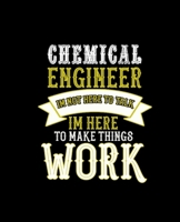 Chemical Engineer Im Not Here to Talk Im Here to Make Things Work: College Ruled Lined Notebook 120 Pages Perfect Funny Gift keepsake Journal, Diary 1677273399 Book Cover