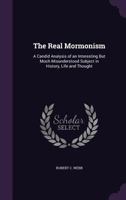 The Real Mormonism: A Candid Analysis of an Interesting But Much Misunderstood Subject in History, Life and Thought 1357139462 Book Cover