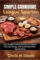 SIMPLE CARNIVORE MEALS FOR BEGINNERS: Easy, Budget-Friendly Recipes to Support Fat Loss, Energy, and Sustainable Meat-Based Eating B0GK8MZYT9 Book Cover