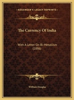 The Currency Of India: With A Letter On Bi-Metallism 1169579116 Book Cover