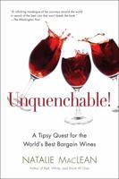 Unquenchable: A Tipsy Quest for the World's Best Bargain Wines 0399537074 Book Cover