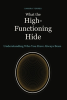 What the High-Functioning Hide: Understanding Who You Have Always Been B0HH921TJQ Book Cover