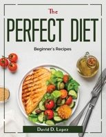 The Perfect Diet: Beginner's Recipes 1804381195 Book Cover