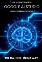 The Ultimate Guide to Google AI Studio: Unlock AI's Full Potential B0DV48N238 Book Cover