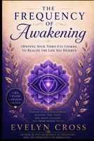 The Frequency of Awakening: Opening Your Third Eye Chakra to Manifest the Life of Your Highest Vision (The Frequency Series) B0HFNMSGMC Book Cover