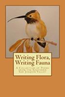 Writing Flora, Writing Fauna: A Collection of Poems from the Southern San Joaquin Valley 1986181413 Book Cover