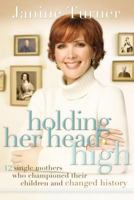 Holding Her Head High: Inspiration from 12 Single Mothers Who Championed Their Children and Changed History 078522324X Book Cover