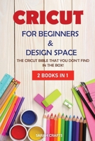 Cricut: 2 BOOKS IN 1: FOR BEGINNERS & DESIGN SPACE: The Cricut Bible That You Don't Find in The Box! 1914162528 Book Cover
