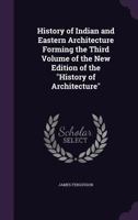 History of Indian and Eastern Architecture Forming the Third Volume of the New Edition of the "History of Architecture" 1016994281 Book Cover