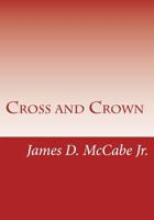 CROSS AND CROWN -or The Sufferings and Triumphs of the Heroic Men and Women Who Were Persecuted for the Religion of Jesus Christ 1497307031 Book Cover