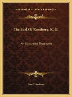 The Earl of Rosebery: An Illustrated Biography 1145346758 Book Cover