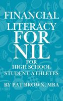 Financial Literacy For NIL for High School Student Athletes: "Your Game Plan for Earning, Saving, and Building Wealth Before College" 1967737045 Book Cover