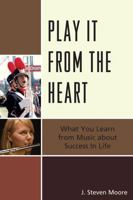 Play It from the Heart: What You Learn from Music about Success in Life 1610483707 Book Cover