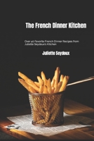 The French Dinner Kitchen: Over 40 Favorite French Dinner Recipes from Juliette Seydoux's Kitchen B0B91QJ6Y5 Book Cover