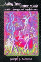 Acting Your Inner Music: Music Therapy and Psychodrama 1891278347 Book Cover