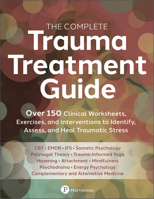 The Complete Trauma Treatment Guide: Over 150 Clinical Worksheets, Exercises, and Interventions to Identify, Assess, and Heal Traumatic Stress 1683738055 Book Cover