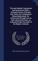 The new Hamlet, intermixed and interwoven with a revised version of Romeo and Juliet; the combination being modernized, re-written and wrought out on new-discovered lines, as indicated under the light 1017308608 Book Cover