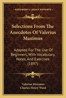 Selections From The Anecdotes Of Valerius Maximus: Adapted For The Use Of Beginners, With Vocabulary, Notes, And Exercises 1165770156 Book Cover