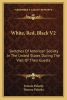 White, Red, Black V2: Sketches Of American Society In The United States During The Visit Of Their Guests 0548317380 Book Cover