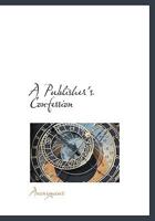 A Publisher's Confession 1436746507 Book Cover