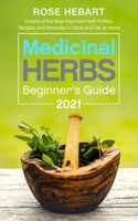 Medicinal Herbs Beginner's Guide 2021: Dozens of the Most Important Herb Profiles, Recipes, and Remedies to Grow and Use at Home B08QBMQ38Q Book Cover