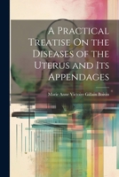 A Practical Treatise On the Diseases of the Uterus and Its Appendages 1021346071 Book Cover