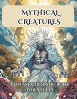 Mythical Creatures: A Fantasy Coloring Book for Adults with 47 Intricately Detailed Grayscale Illustrations, Unleashing Creativity and Relaxation in a Captivating and Enchanting Coloring Experience B0CNNDRGCP Book Cover