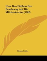 �ber Den Einfluss Der Ern�hrung Auf Die Milchsekretion (Classic Reprint) 1147756910 Book Cover