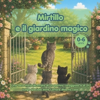 MIRTILLO E IL GIARDINO MAGICO: UNA VERA STORIA ILLUSTRATA DI UN GATTINO CORAGGIOSO E DI UN LUOGO SPECIALE DOVE L'AMORE DIVENTO' CASA (0-6 anni): [se ... di adozione e di amore] (Italian Edition) B0H23MBX9R Book Cover