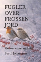 FUGLER OVER FROSSEN JORD: Mellom vinter og hvile (Norwegian Bokmal Edition) B0GZ3TD49W Book Cover