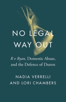 No Legal Way Out: "R v Ryan," Domestic Abuse, and the Defence of Duress 0774838094 Book Cover