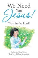 We Need You Jesus!: Trust in the Lord! 1664219439 Book Cover