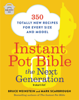 Instant Pot Bible: The Next Generation: 350 Totally New Recipes for Every Size and Model 0316541095 Book Cover
